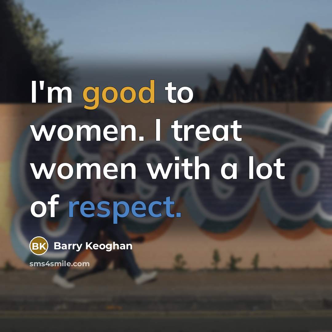 “I'm good to women. I treat women with a lot…” quote by Barry Keoghan