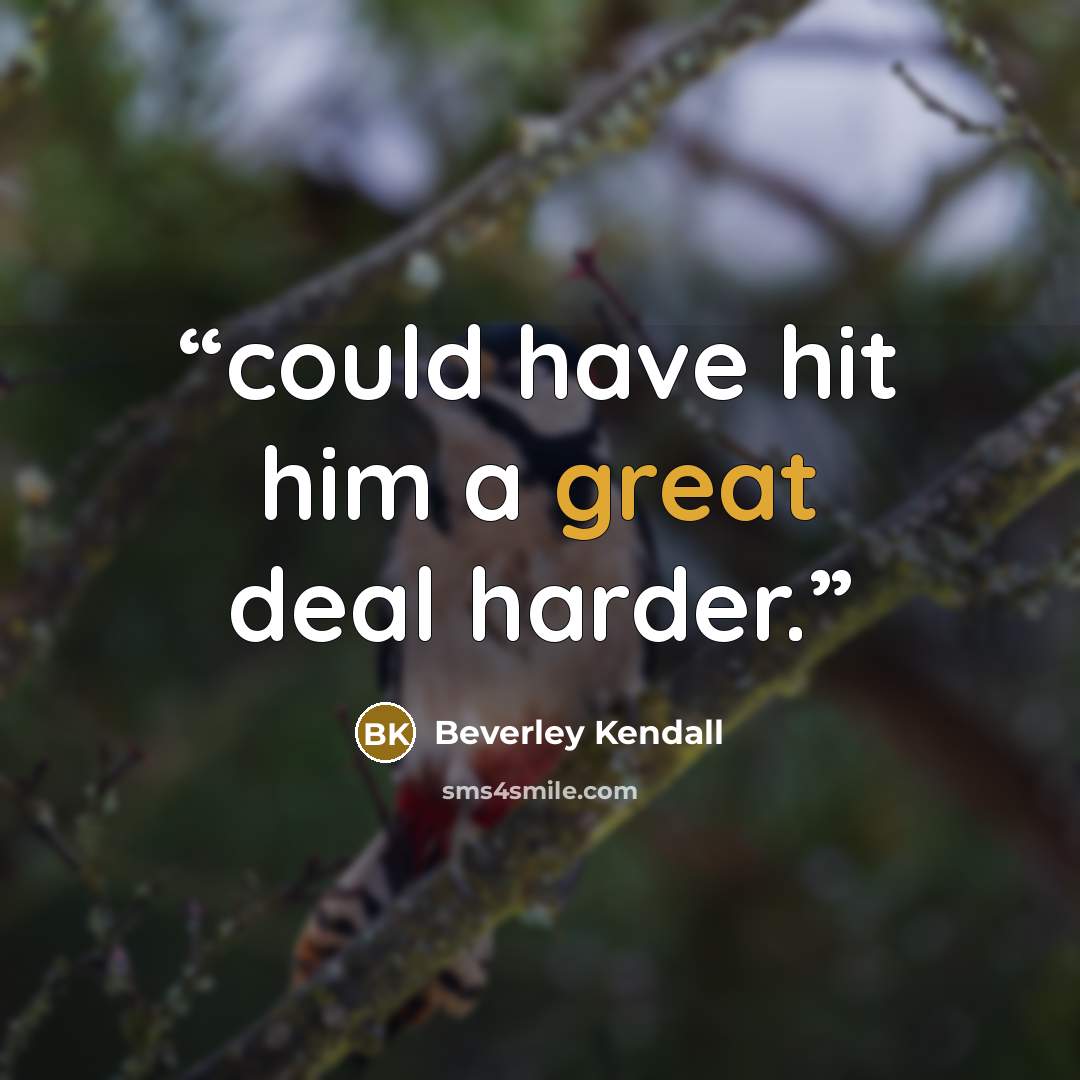 “could have hit him a great deal harder.” quote by Beverley Kendall