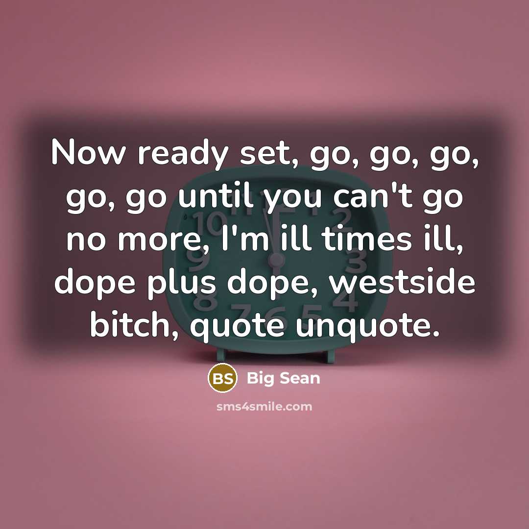 “Now ready set, go, go, go, go, go until you can't go no more, I'm ill times ill, dope plus dope, westside bitch, quote unquote.” quote by Big Sean