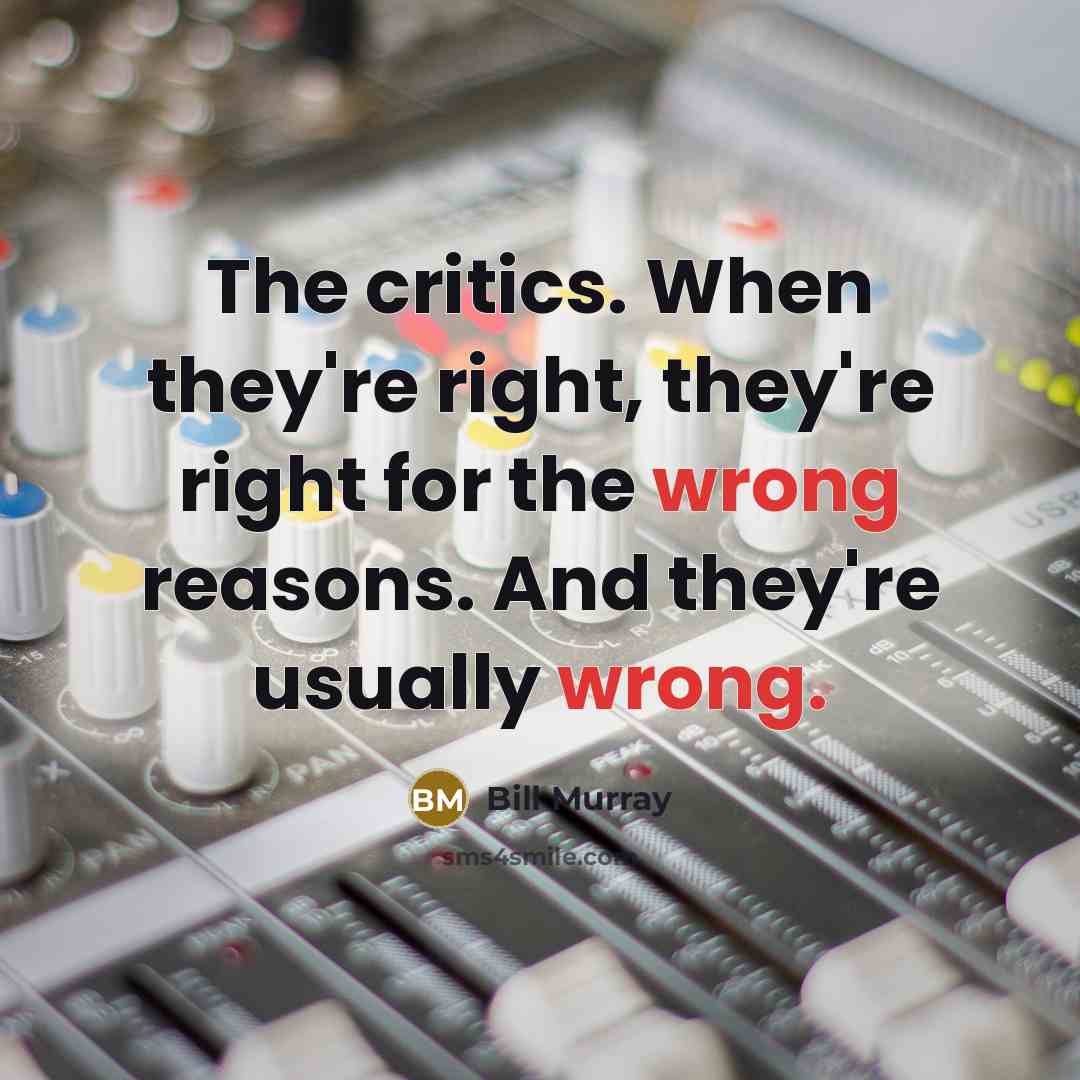 “The critics. When they're right, they're right for the wrong…” quote by Bill Murray