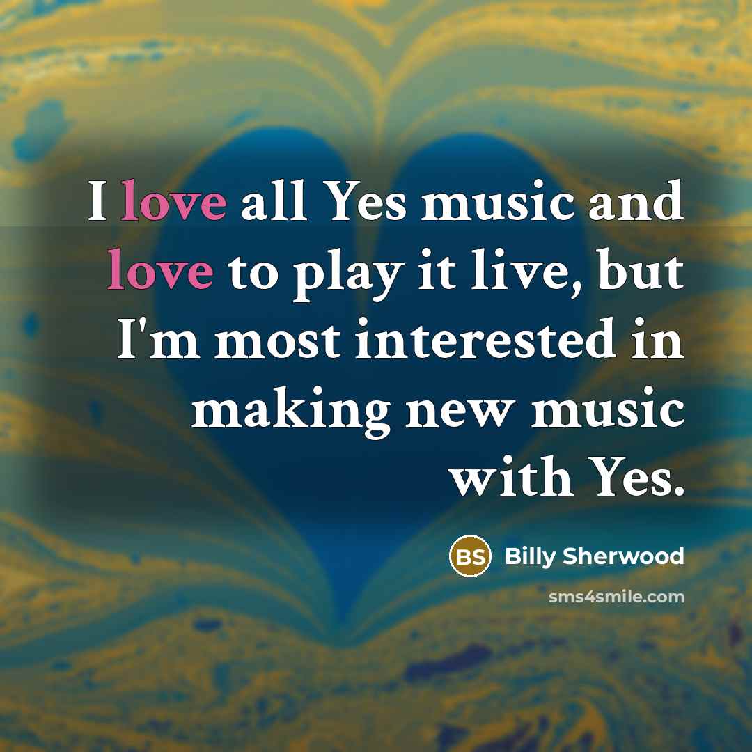 “I love all Yes music and love to play it…” quote by Billy Sherwood
