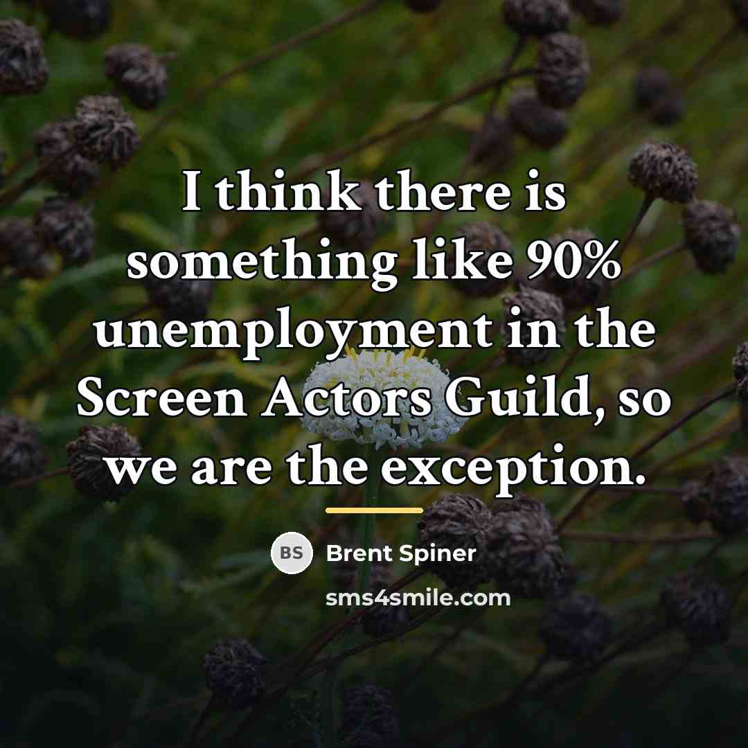 “I think there is something like 90% unemployment in the…” quote by Brent Spiner