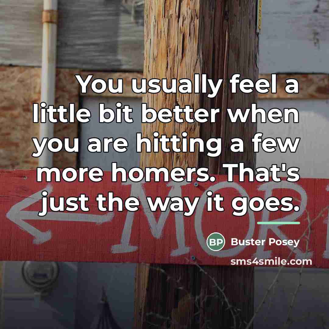 “You usually feel a little bit better when you are…” quote by Buster Posey