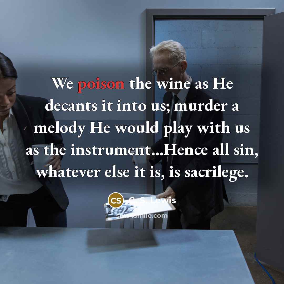 “We poison the wine as He decants it into us;…” quote by C. S. Lewis