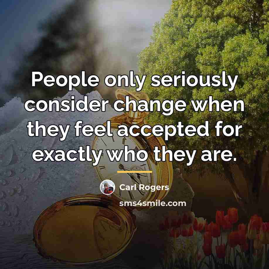 “People only seriously consider change when they feel accepted for…” quote by Carl Rogers
