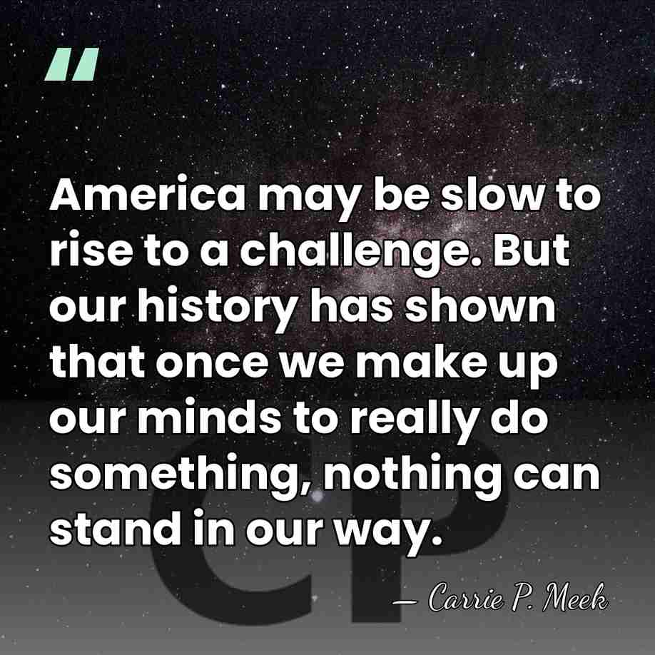 America may be slow to rise to a challenge. But our history&hellip; - Carrie P. Meek