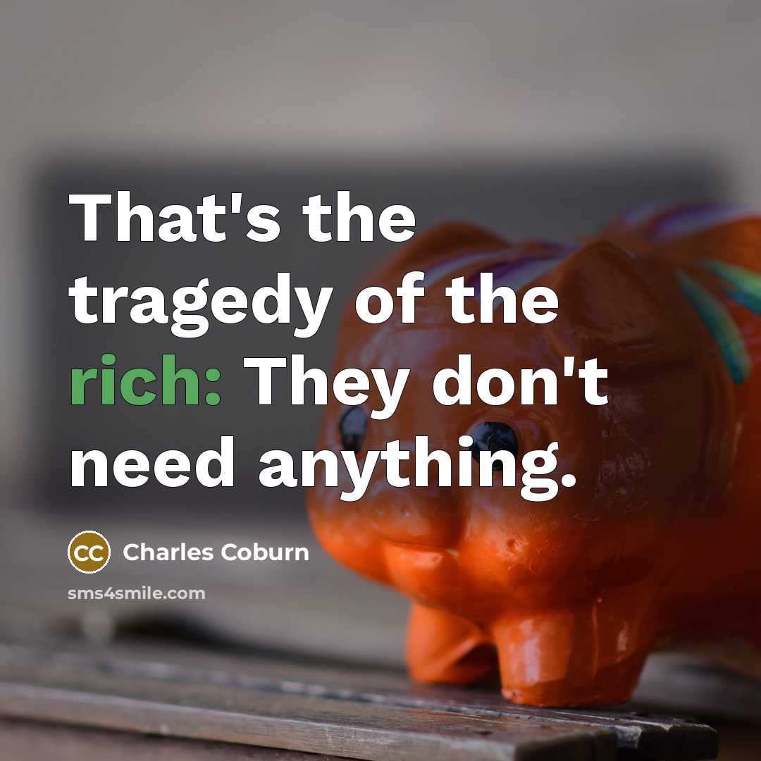 “That's the tragedy of the rich: They don't need anything.…” quote by Charles Coburn