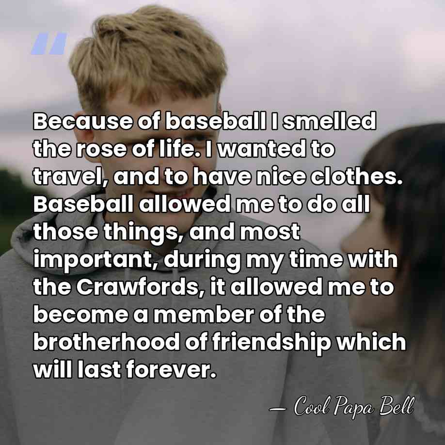Because of baseball I smelled the rose of life. I wanted to&hellip; - Cool Papa Bell