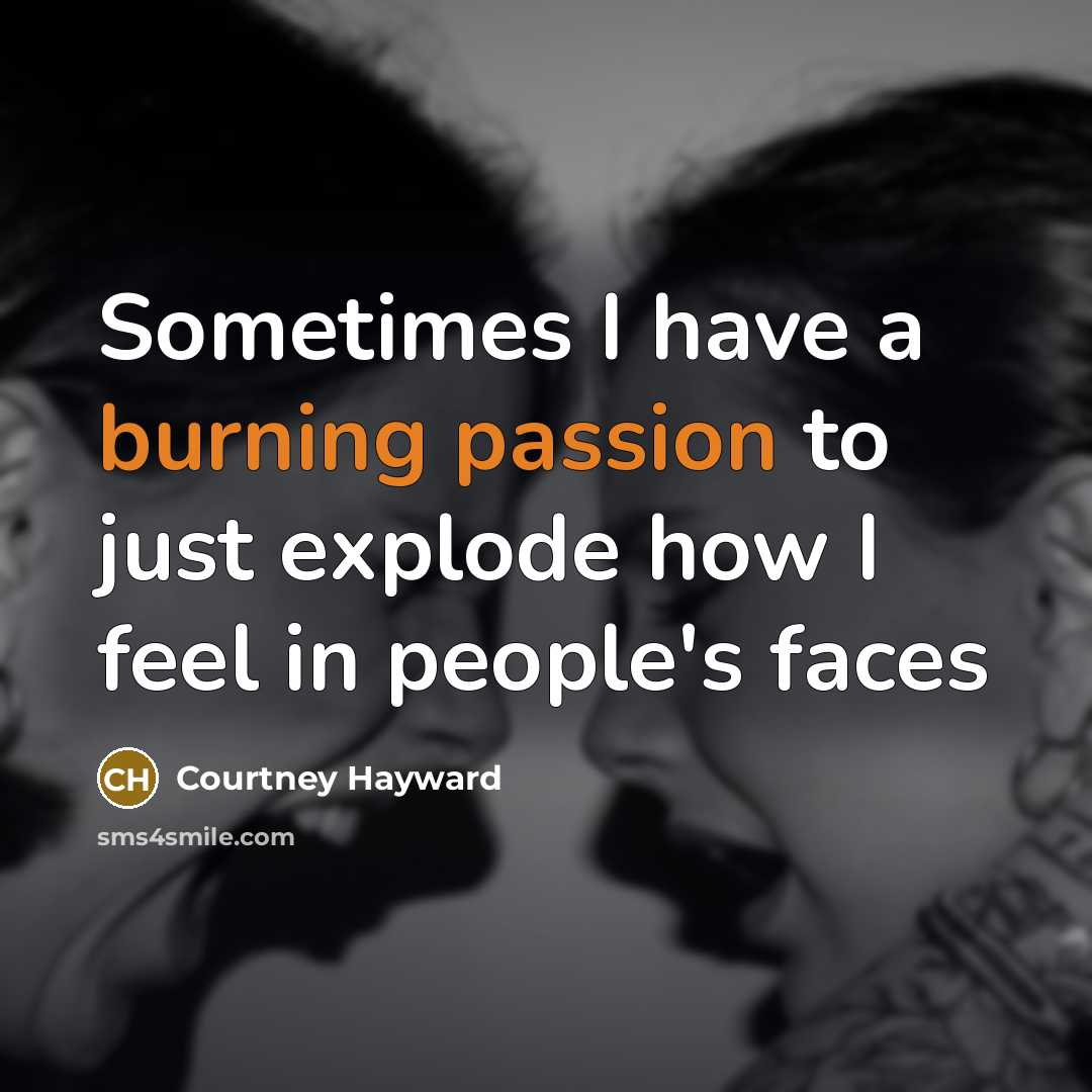 “Sometimes I have a burning passion to just explode how…” quote by Courtney Hayward