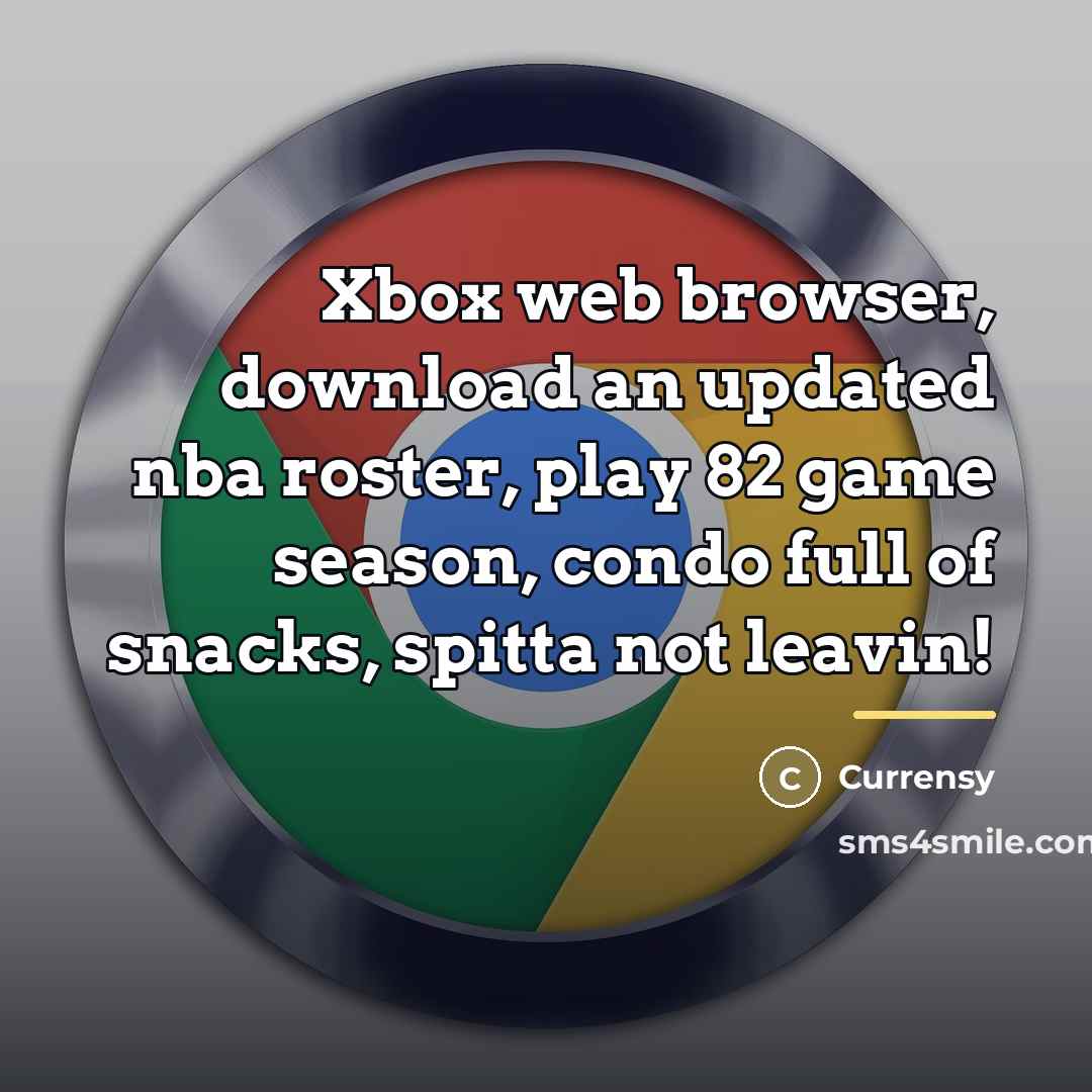 “Xbox web browser, download an updated nba roster, play 82…” quote by Currensy