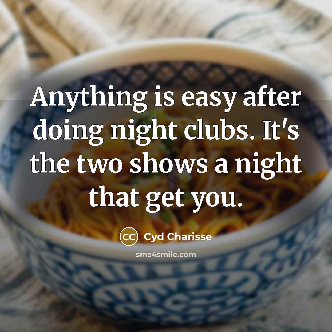 “Anything is easy after doing night clubs. It's the two…” quote by Cyd Charisse