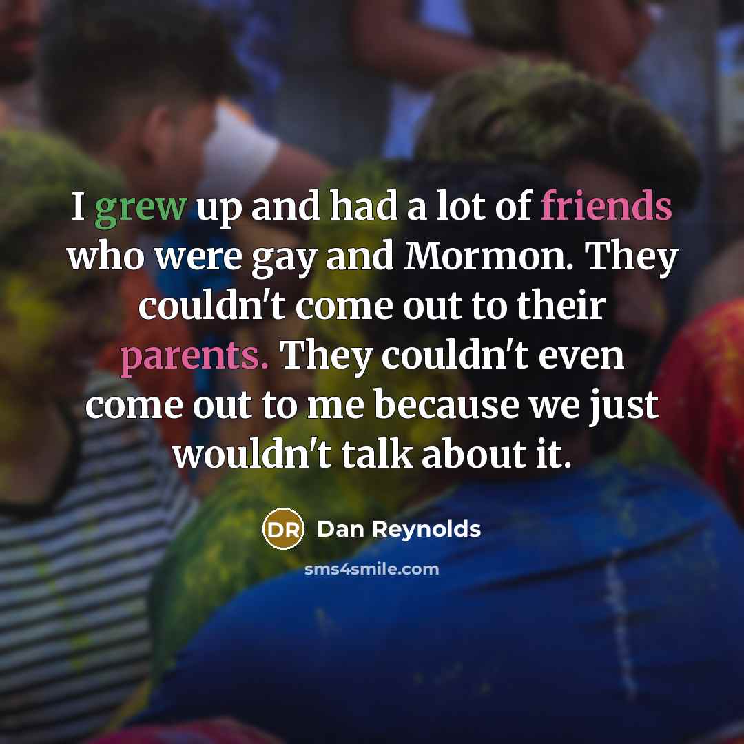 “I grew up and had a lot of friends who…” quote by Dan Reynolds