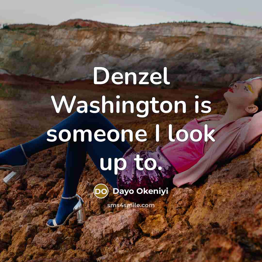 “Denzel Washington is someone I look up to.…” quote by Dayo Okeniyi
