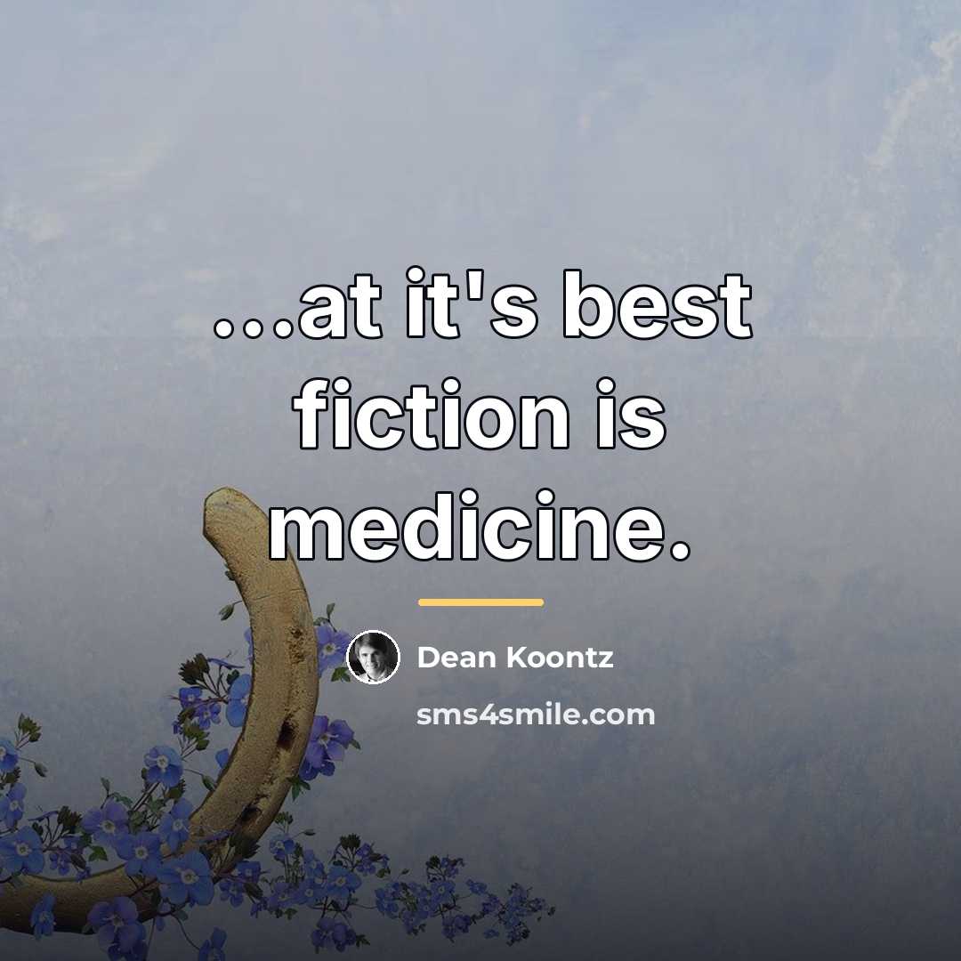 “...at it's best fiction is medicine.…” quote by Dean Koontz