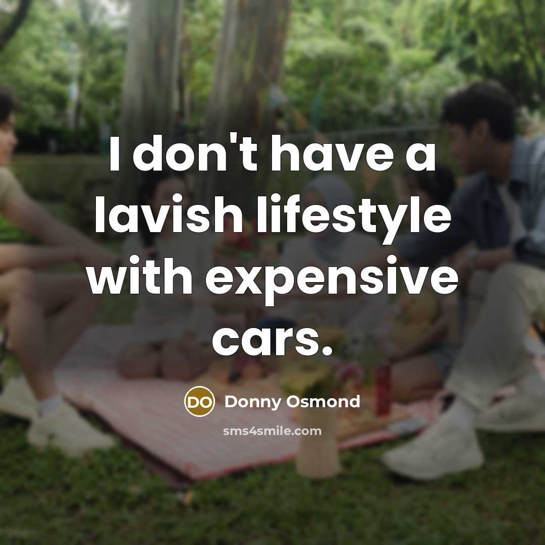 “I don't have a lavish lifestyle with expensive cars.…” quote by Donny Osmond