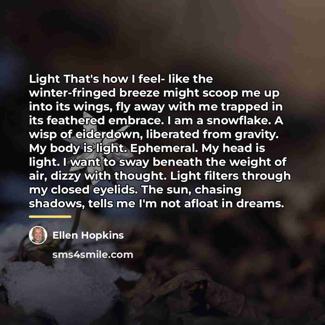 “Light That's how I feel- like the winter-fringed breeze might…” quote by Ellen Hopkins