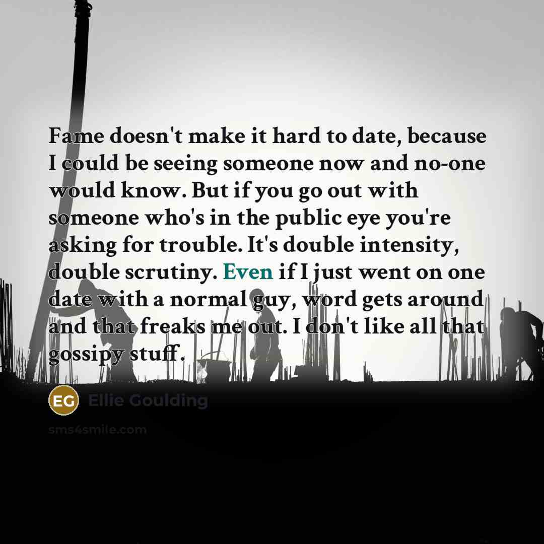 “Fame doesn't make it hard to date, because I could…” quote by Ellie Goulding