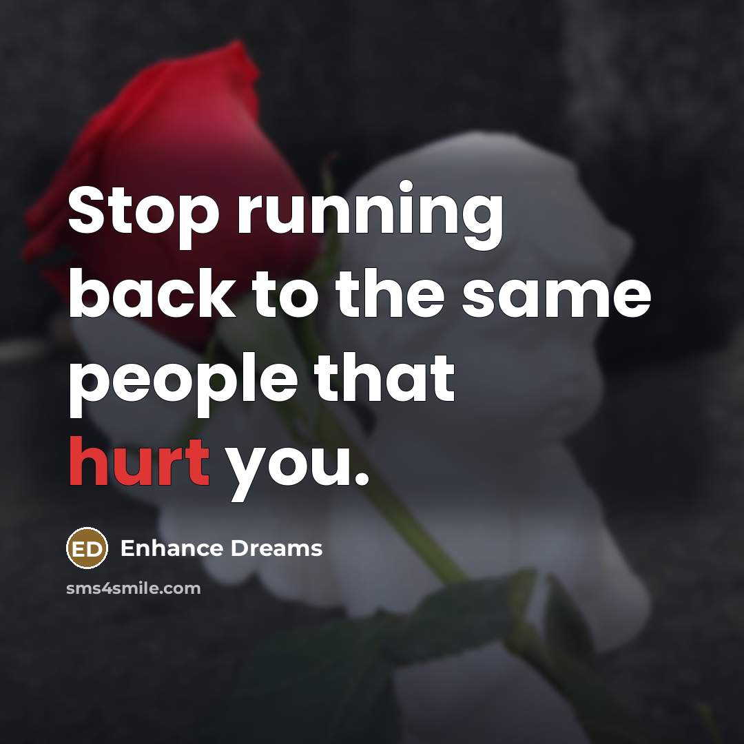 “Stop running back to the same people that hurt you.…” quote by Enhance Dreams