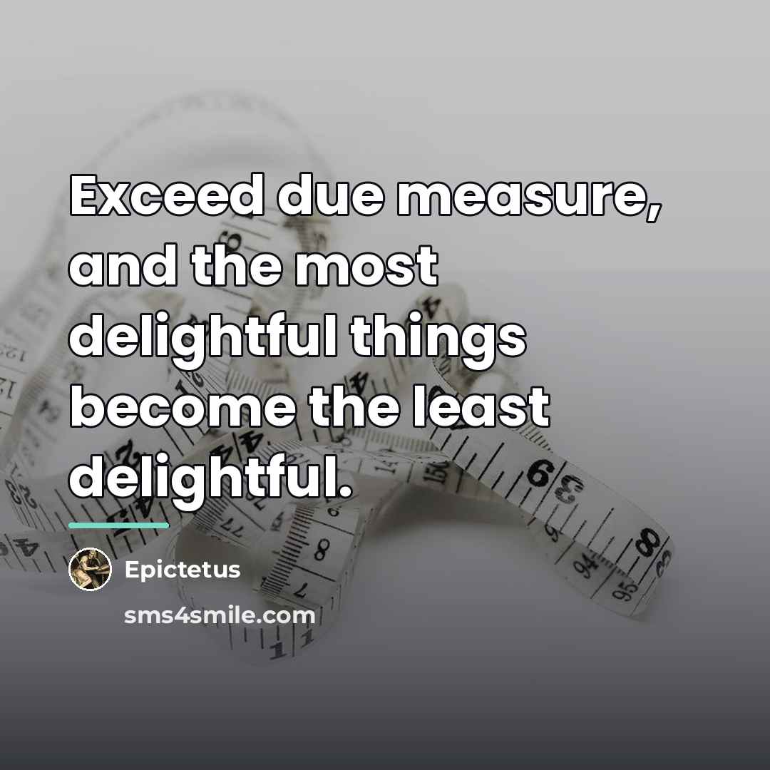 “Exceed due measure, and the most delightful things become the…” quote by Epictetus