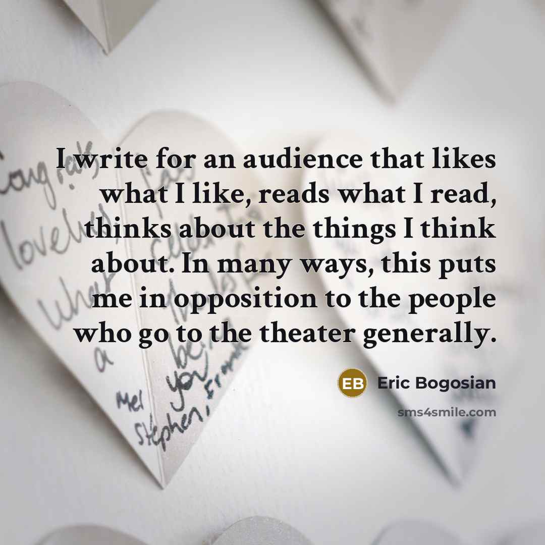 “I write for an audience that likes what I like,…” quote by Eric Bogosian