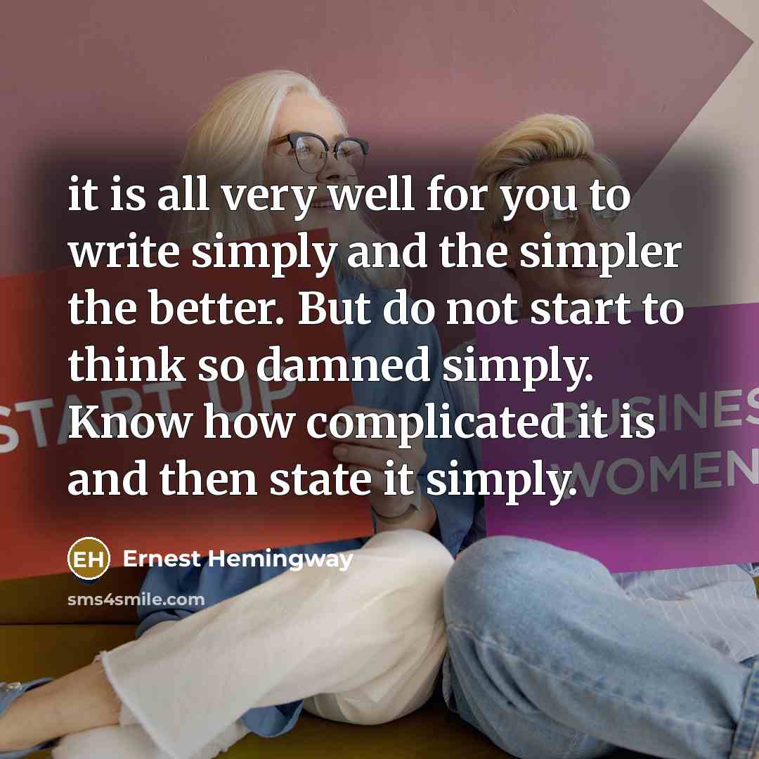 “it is all very well for you to write simply…” quote by Ernest Hemingway