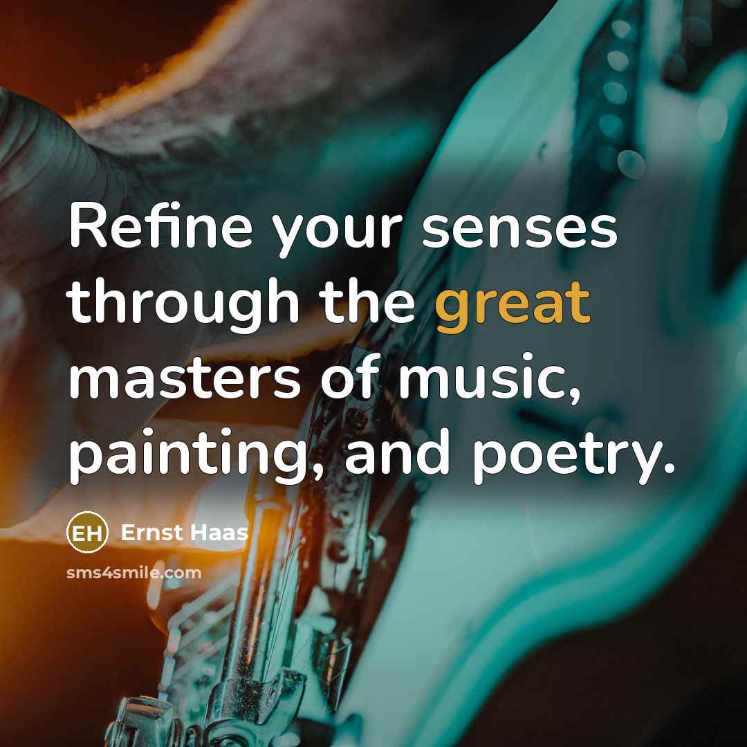 “Refine your senses through the great masters of music, painting,…” quote by Ernst Haas