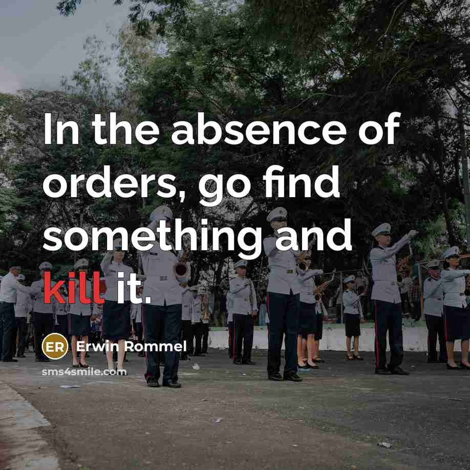 “In the absence of orders, go find something and kill…” quote by Erwin Rommel