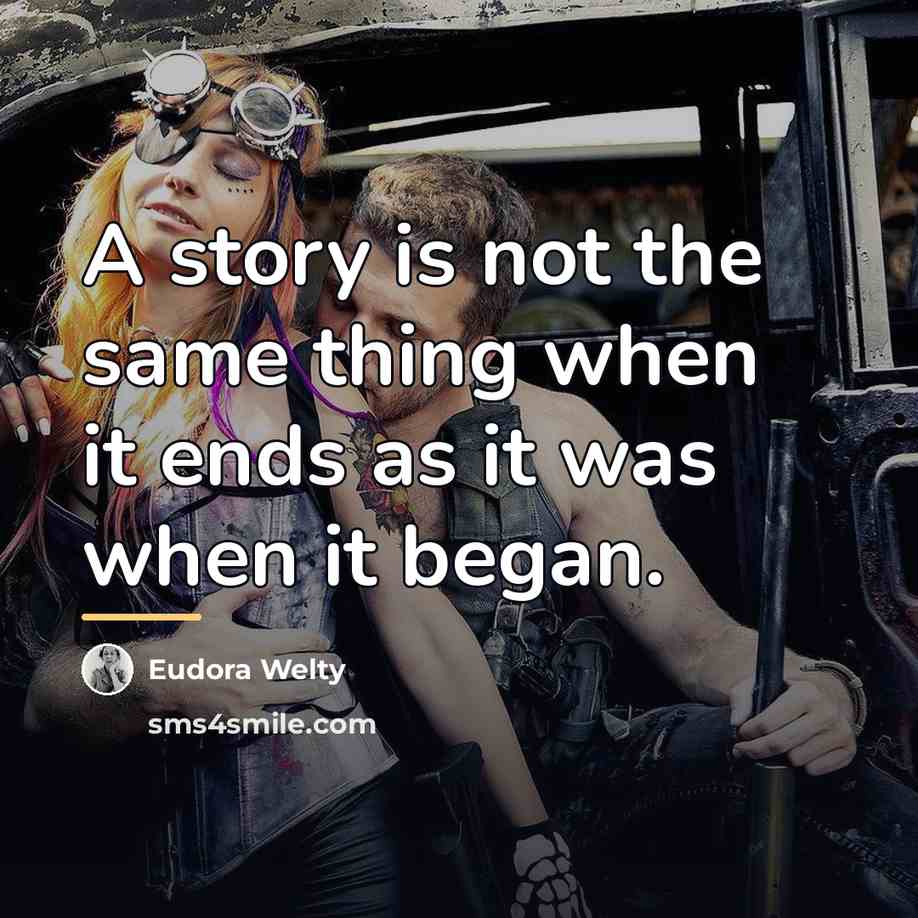 “A story is not the same thing when it ends…” quote by Eudora Welty