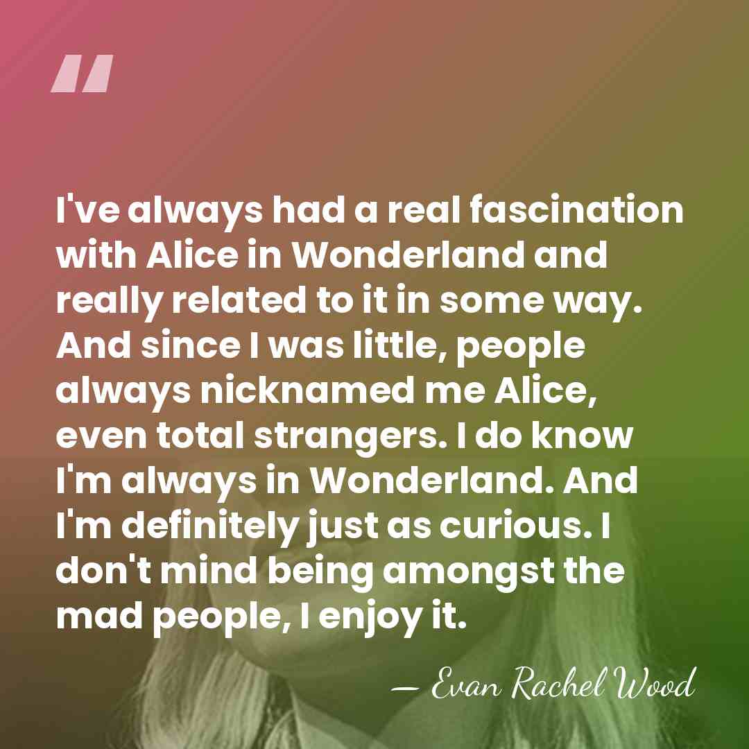 I've always had a real fascination with Alice in Wonderland and really&hellip; - Evan Rachel Wood