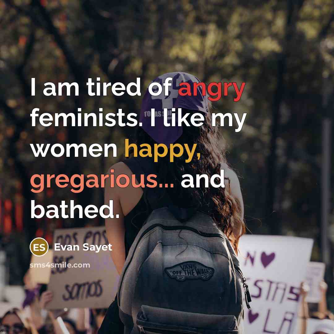 “I am tired of angry feminists. I like my women…” quote by Evan Sayet