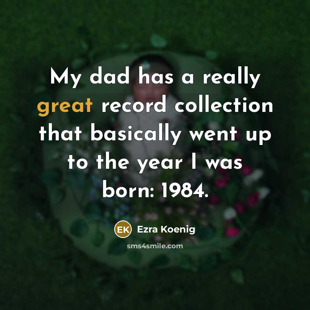 “My dad has a really great record collection that basically…” quote by Ezra Koenig