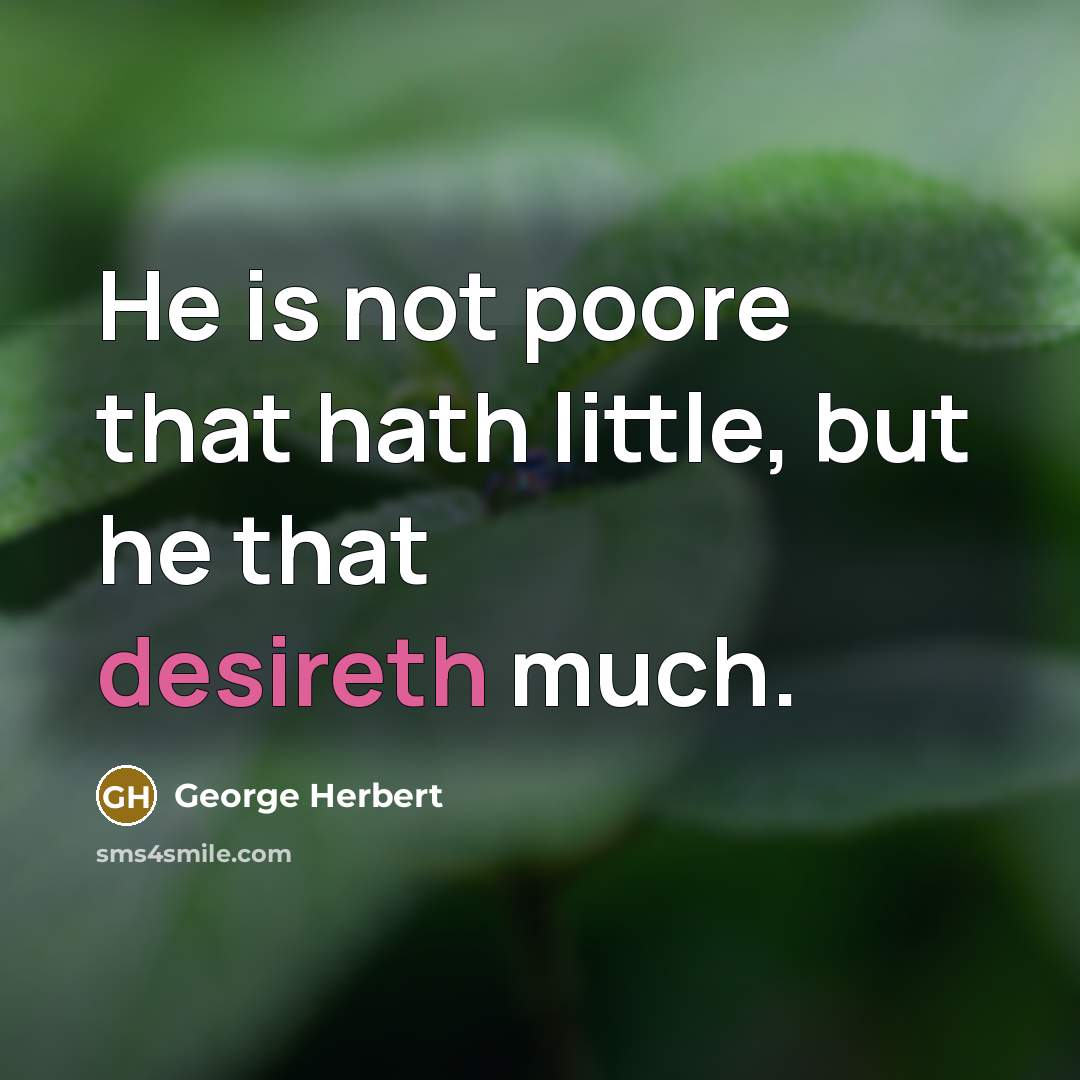 “He is not poore that hath little, but he that desireth much.” quote by George Herbert