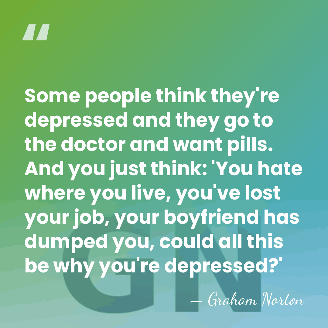 Some people think they're depressed and they go to the doctor and&hellip; - Graham Norton