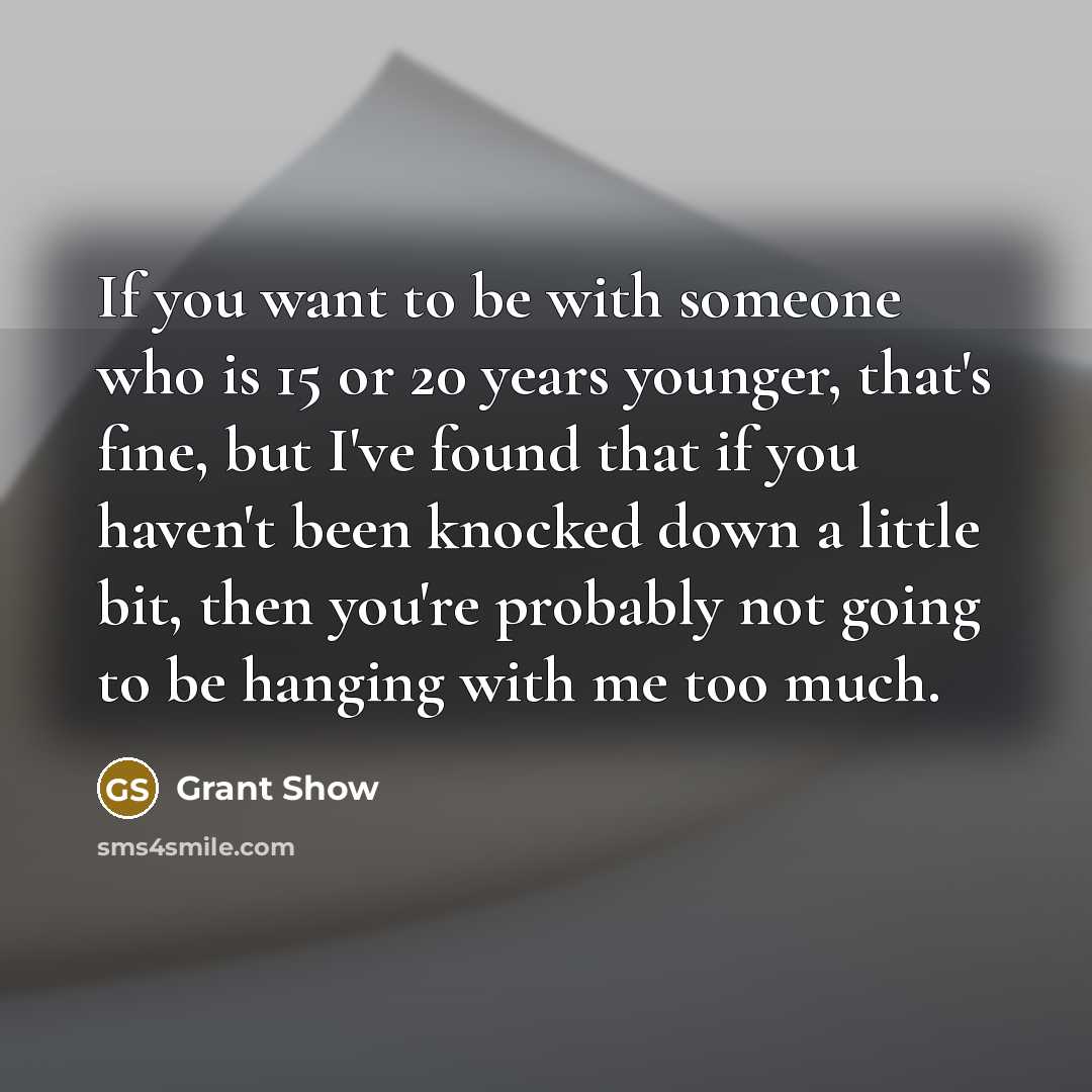 “If you want to be with someone who is 15…” quote by Grant Show