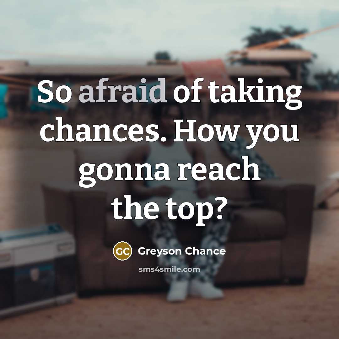 “So afraid of taking chances. How you gonna reach the…” quote by Greyson Chance