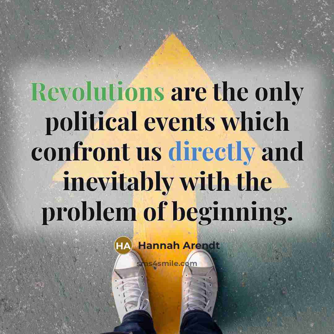 “Revolutions are the only political events which confront us directly…” quote by Hannah Arendt
