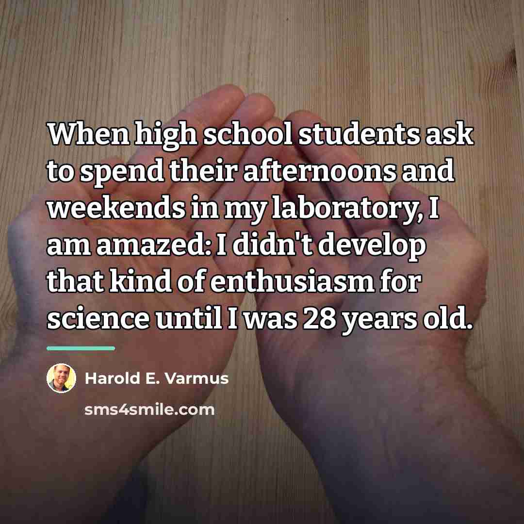 “When high school students ask to spend their afternoons and…” quote by Harold E. Varmus