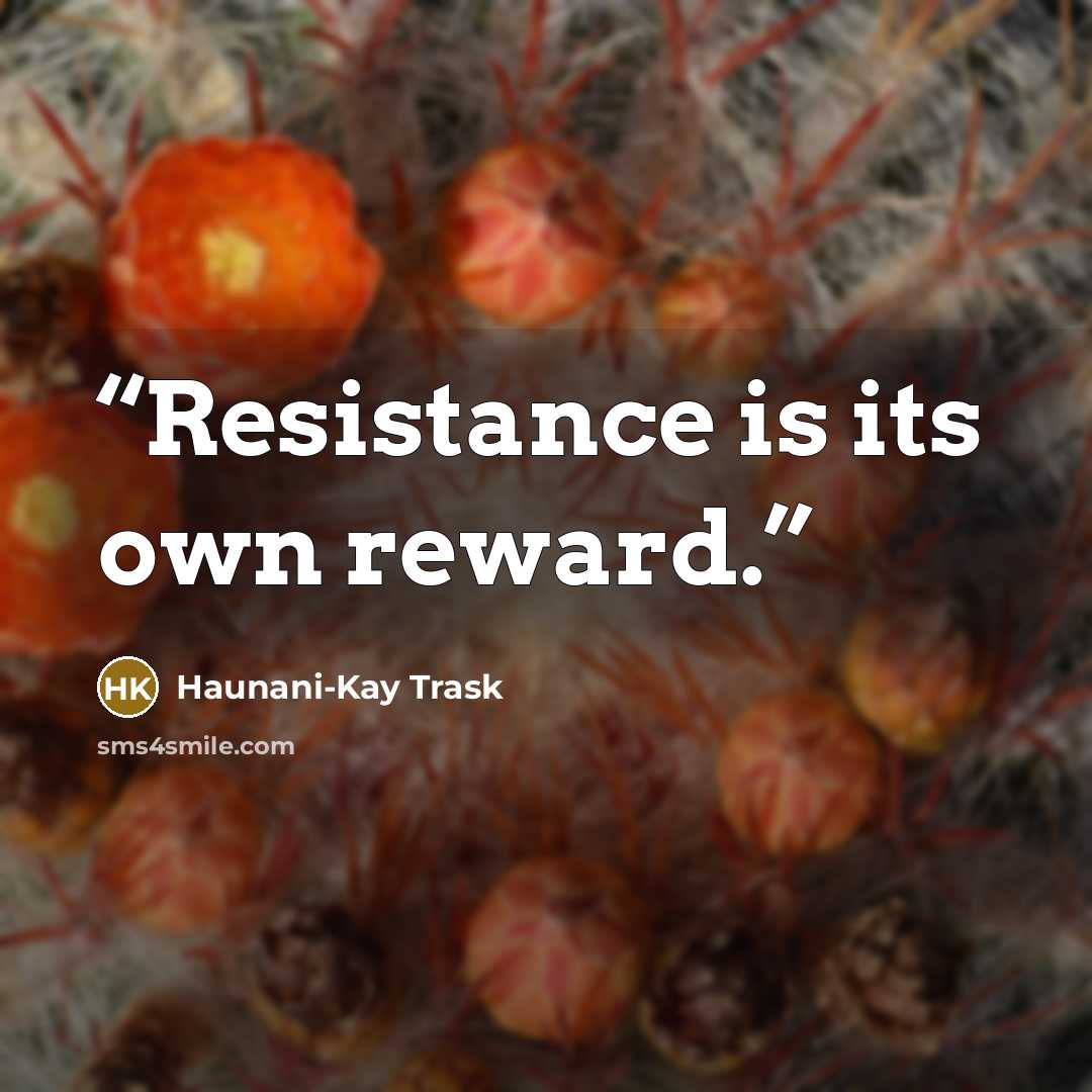 “Resistance is its own reward.” quote by Haunani-Kay Trask
