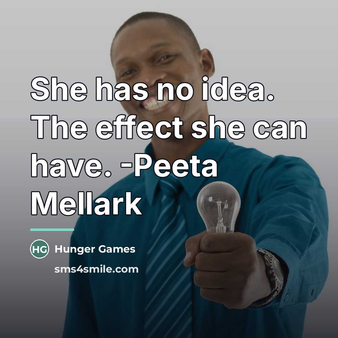 “She has no idea. The effect she can have. -Peeta…” quote by Hunger Games