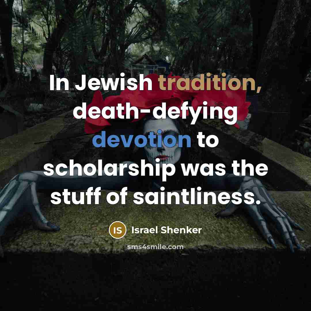 “In Jewish tradition, death-defying devotion to scholarship was the stuff…” quote by Israel Shenker