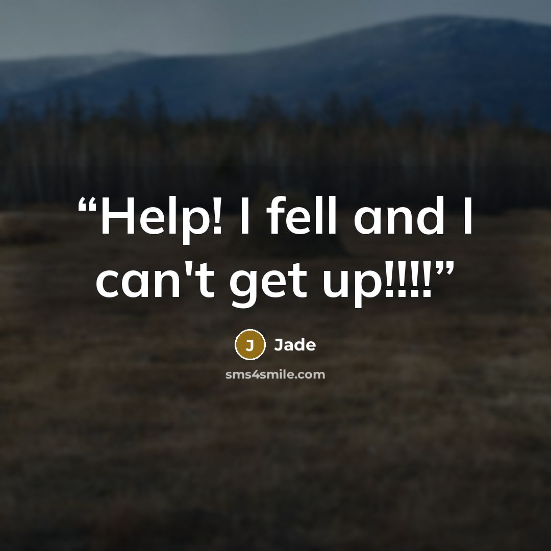 “Help! I fell and I can't get up!!!!” quote by Jade