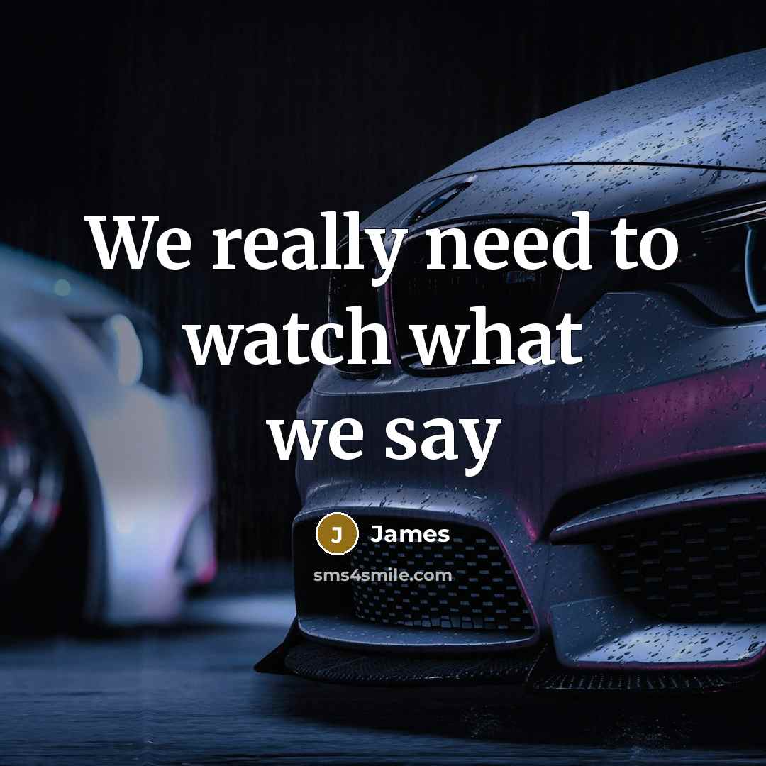 “We really need to watch what we say” quote by James