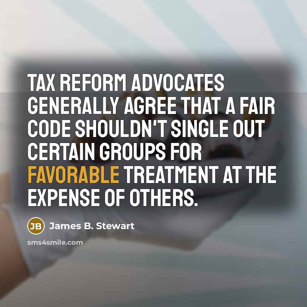 “Tax reform advocates generally agree that a fair code shouldn't…” quote by James B. Stewart