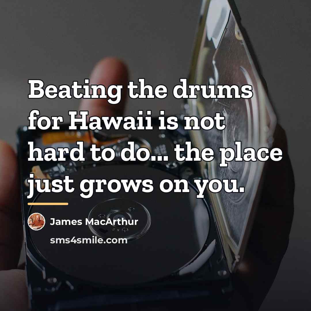 “Beating the drums for Hawaii is not hard to do...…” quote by James MacArthur