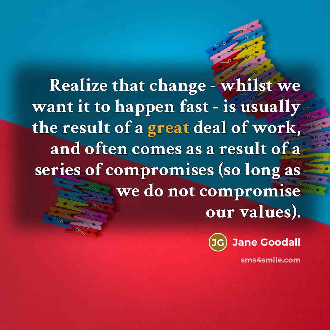 “Realize that change - whilst we want it to happen…” quote by Jane Goodall