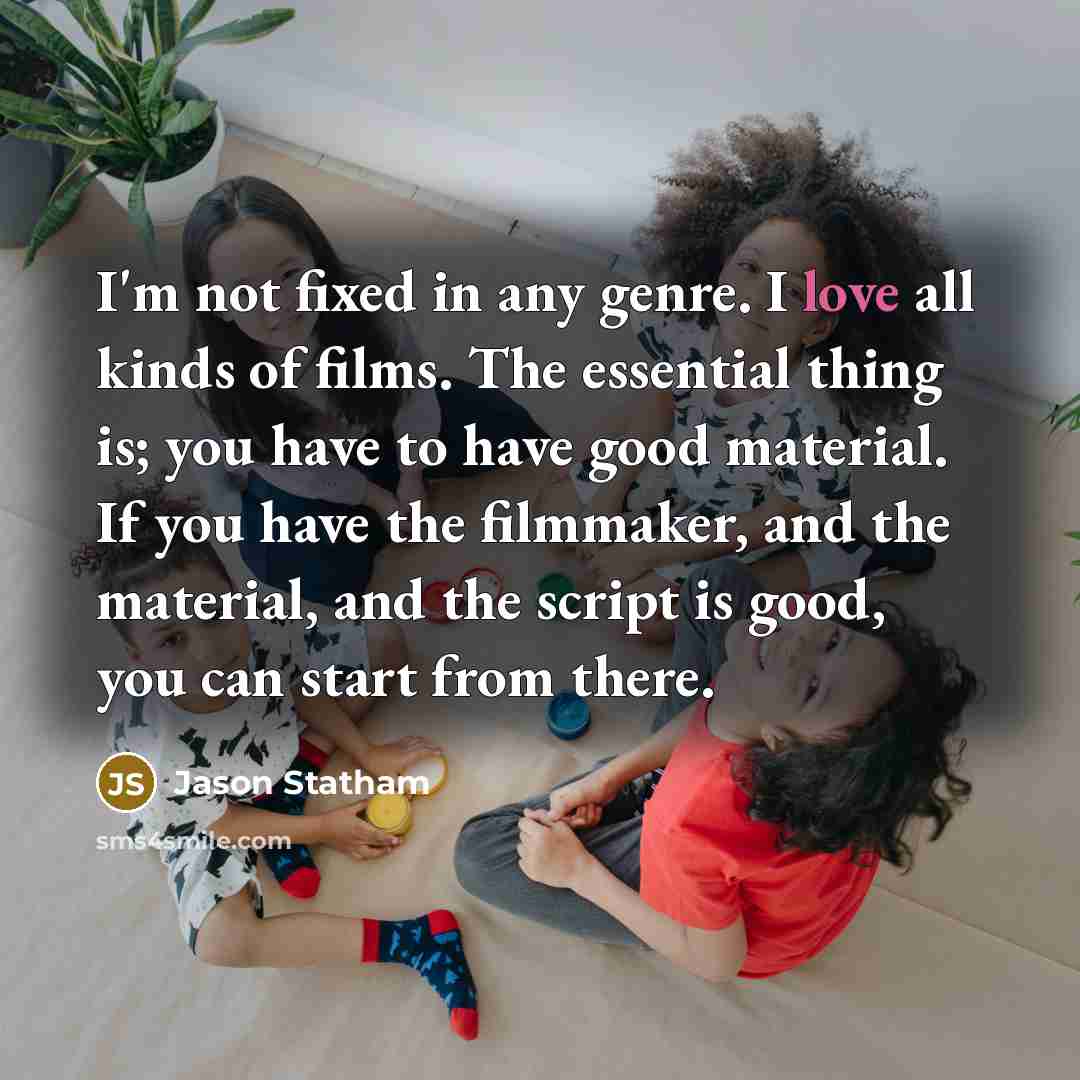 “I'm not fixed in any genre. I love all kinds…” quote by Jason Statham