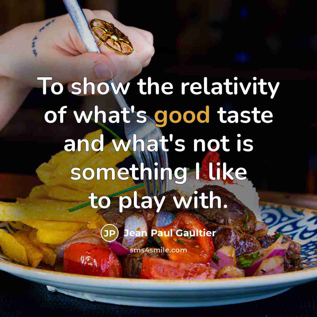 “To show the relativity of what's good taste and what's…” quote by Jean Paul Gaultier