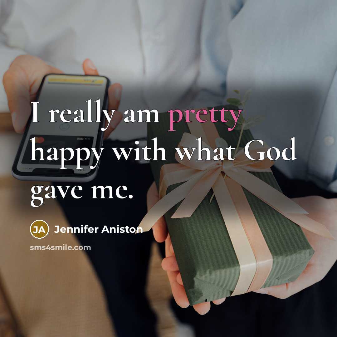 “I really am pretty happy with what God gave me.…” quote by Jennifer Aniston