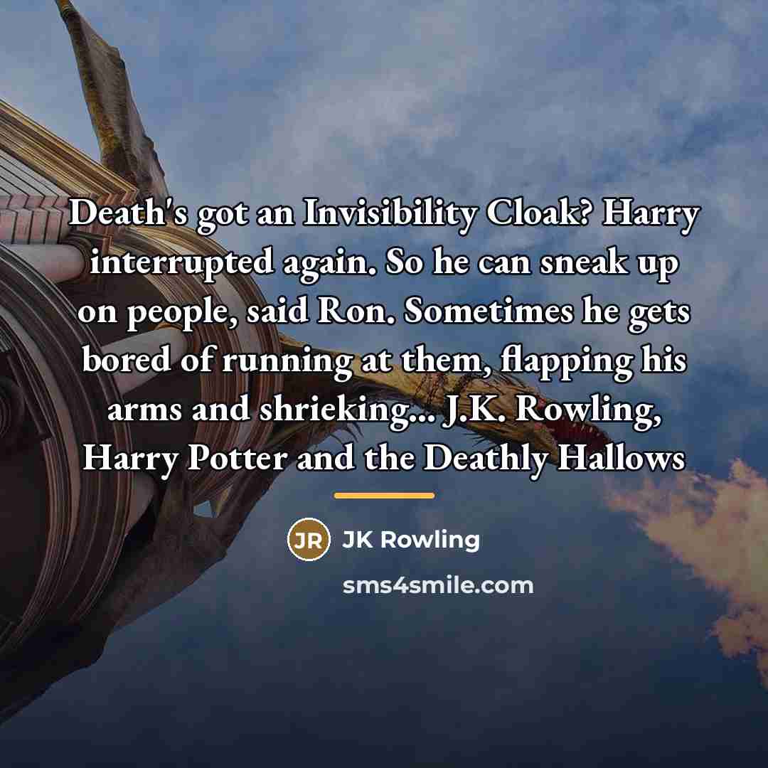 “Death's got an Invisibility Cloak? Harry interrupted again. So he…” quote by JK Rowling