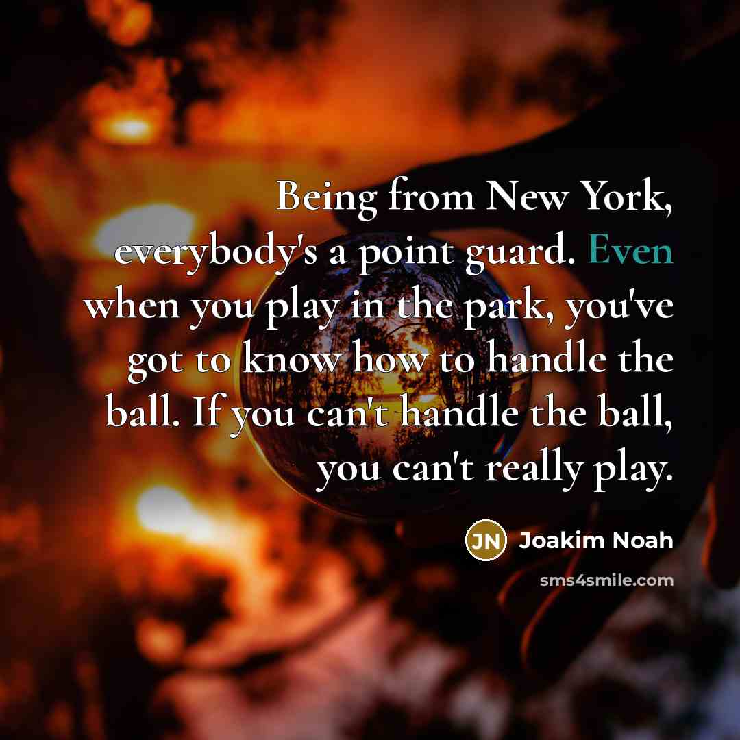 “Being from New York, everybody's a point guard. Even when…” quote by Joakim Noah